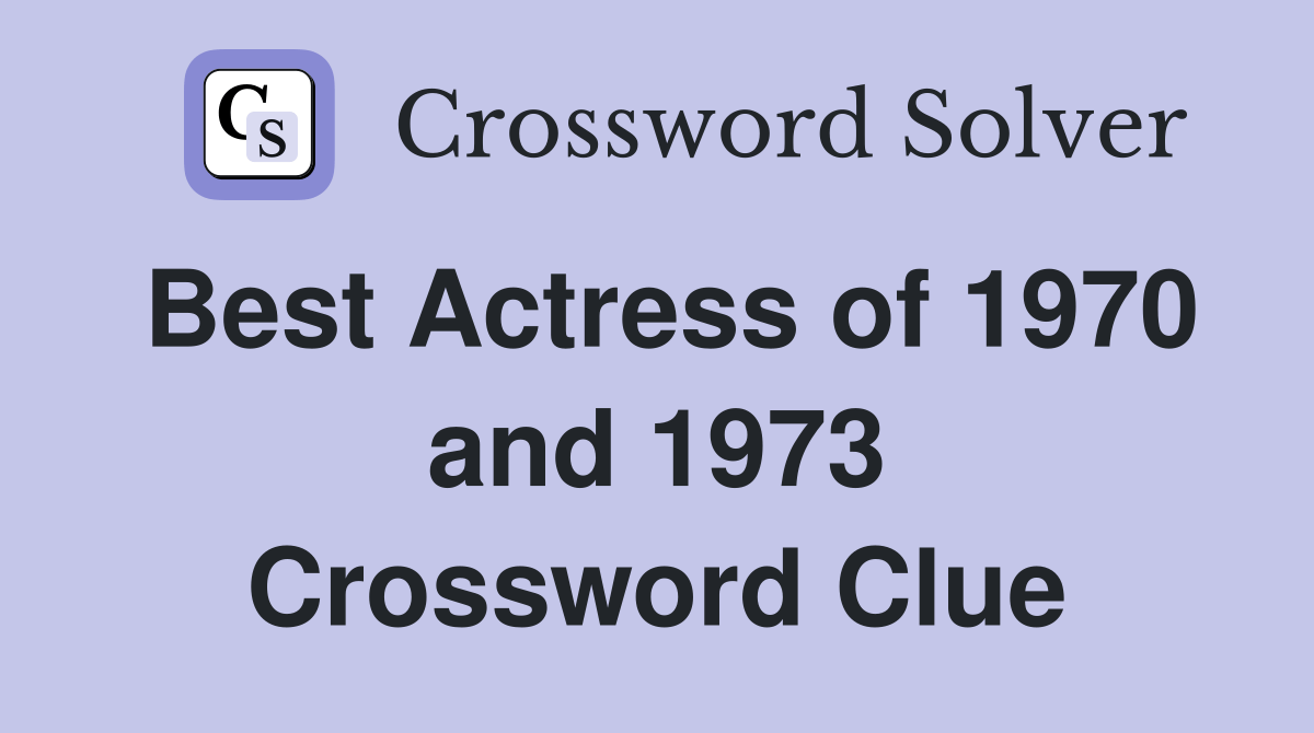 Best Actress of 1970 and 1973 Crossword Clue Answers Crossword Solver